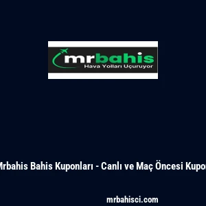 Mrbahis Bahis Kuponları - Canlı ve Ma&ccedil; &Ouml;ncesi Kupon